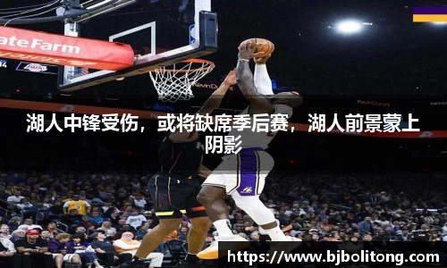 湖人中锋受伤，或将缺席季后赛，湖人前景蒙上阴影
