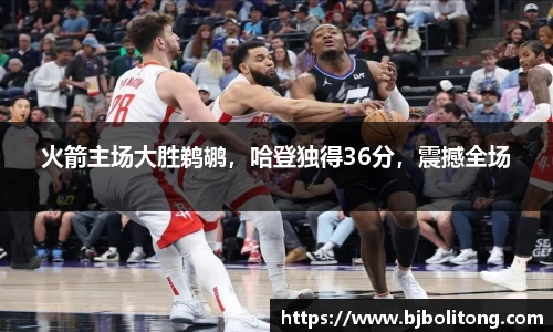 火箭主场大胜鹈鹕，哈登独得36分，震撼全场