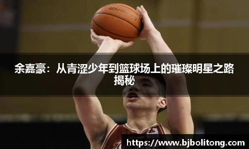 余嘉豪：从青涩少年到篮球场上的璀璨明星之路揭秘