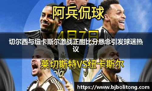 切尔西与纽卡斯尔激战正酣比分悬念引发球迷热议